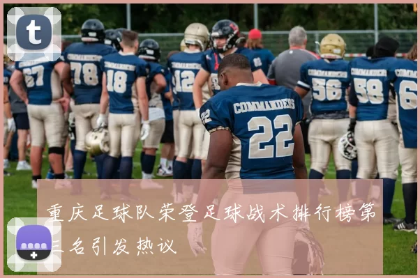 重庆足球队荣登足球战术排行榜第三名引发热议