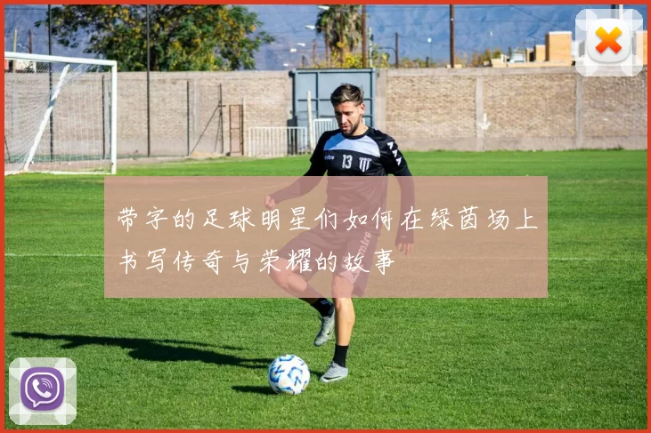 带字的足球明星们如何在绿茵场上书写传奇与荣耀的故事