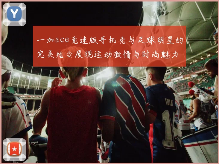 一加ace竞速版手机壳与足球明星的完美结合展现运动激情与时尚魅力